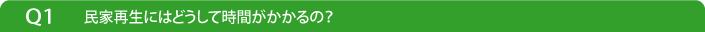 Q1民家再生にはどうして時間がかかるの?