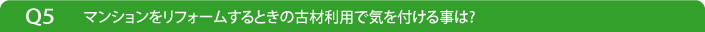Q5マンションをリフォームするときの古材利用で気を付ける事は?